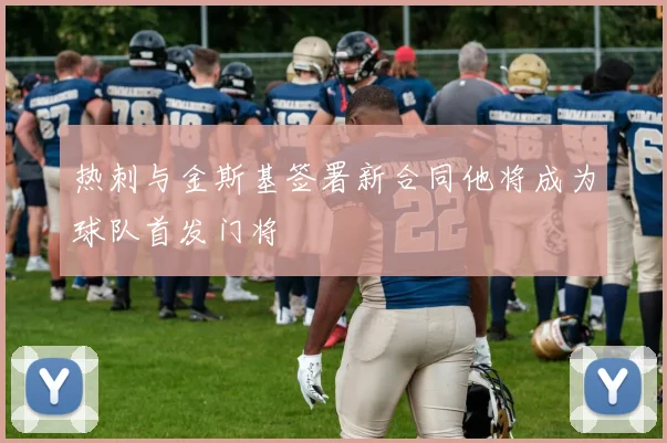 热刺与金斯基签署新合同他将成为球队首发门将